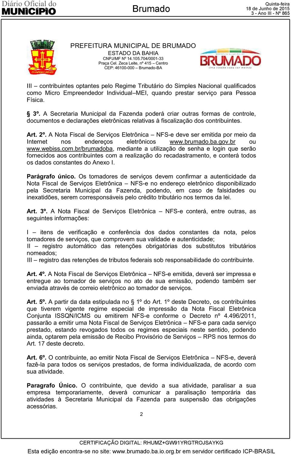 A Nota Fiscal de Serviços Eletrônica NFS-e deve ser emitida por meio da Internet nos endereços eletrônicos www.brumado.ba.gov.br ou www.webiss.com.
