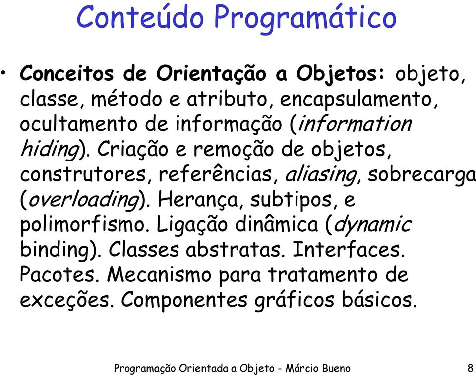 Criação e remoção de objetos, construtores, referências, aliasing, sobrecarga (overloading).