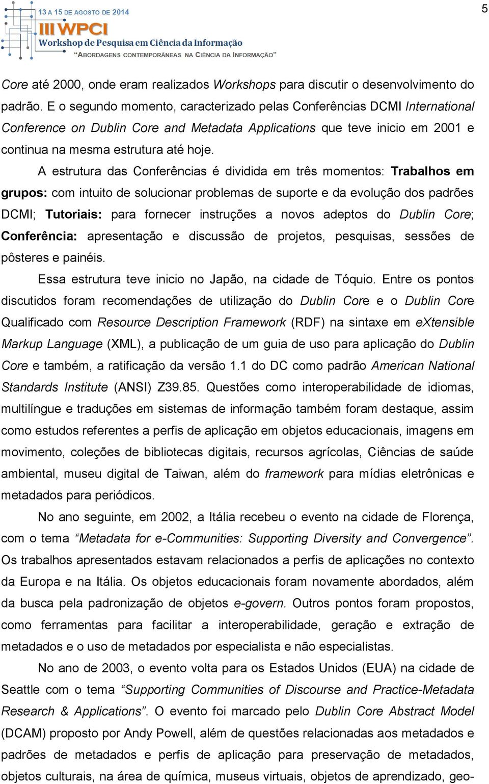 A estrutura das Conferências é dividida em três momentos: Trabalhos em grupos: com intuito de solucionar problemas de suporte e da evolução dos padrões DCMI; Tutoriais: para fornecer instruções a