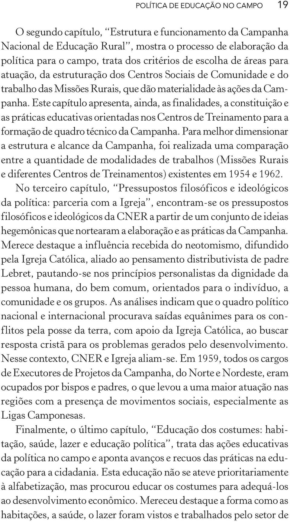 Este capítulo apresenta, ainda, as finalidades, a constituição e as práticas educativas orientadas nos Centros de Treinamento para a formação de quadro técnico da Campanha.