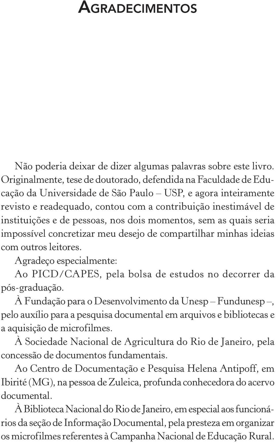 e de pessoas, nos dois momentos, sem as quais seria impossível concretizar meu desejo de compartilhar minhas ideias com outros leitores.