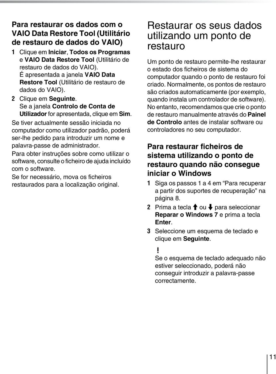 Se tiver actualmente sessão iniciada no computador como utilizador padrão, poderá ser-lhe pedido para introduzir um nome e palavra-passe de administrador.