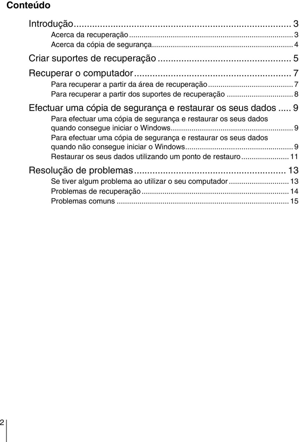 .. 9 Para efectuar uma cópia de segurança e restaurar os seus dados quando consegue iniciar o Windows.