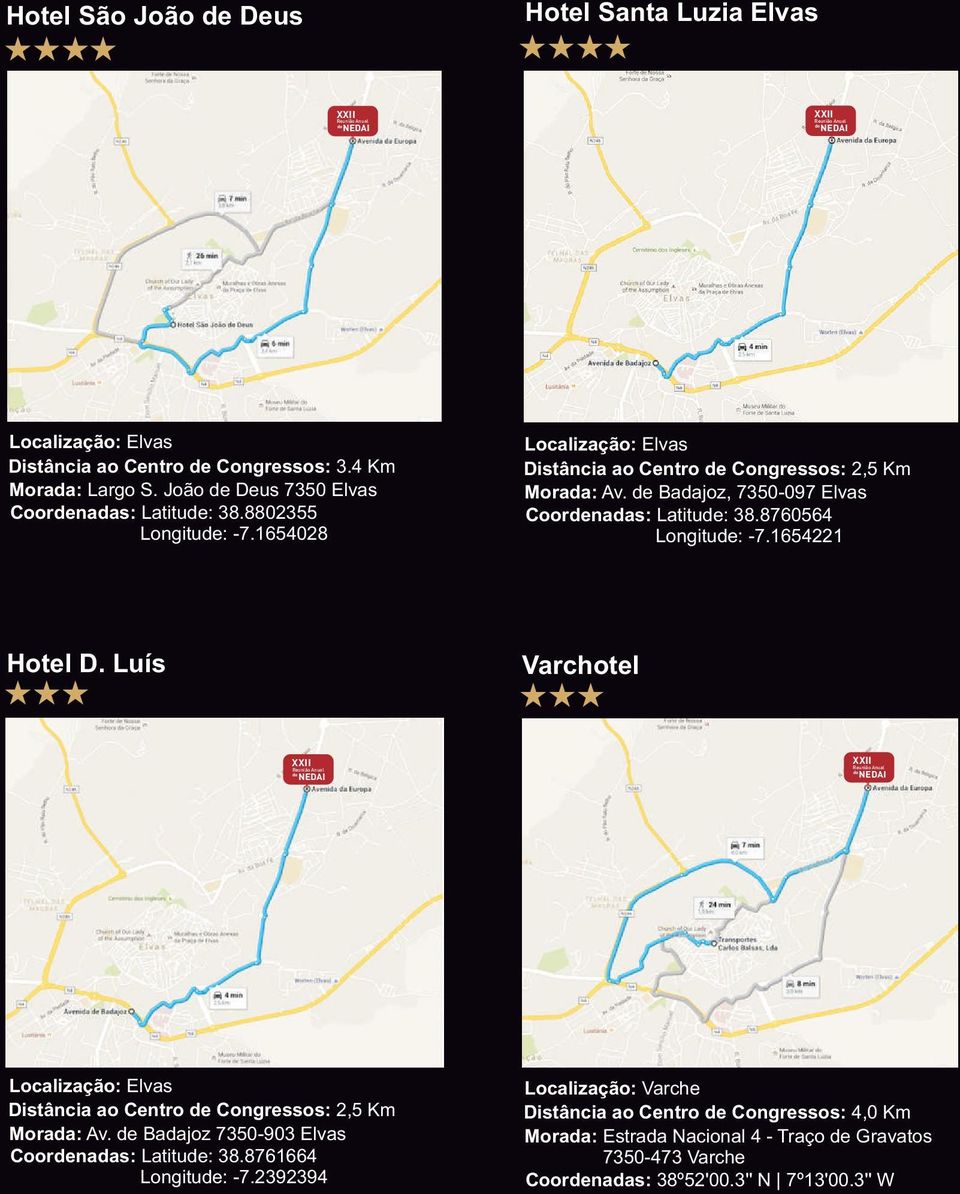 8760564 Longitude: -7.1654221 Hotel D. Luís Varchotel Localização: Elvas Distância ao Centro de Congressos: 2,5 Km Morada: Av.