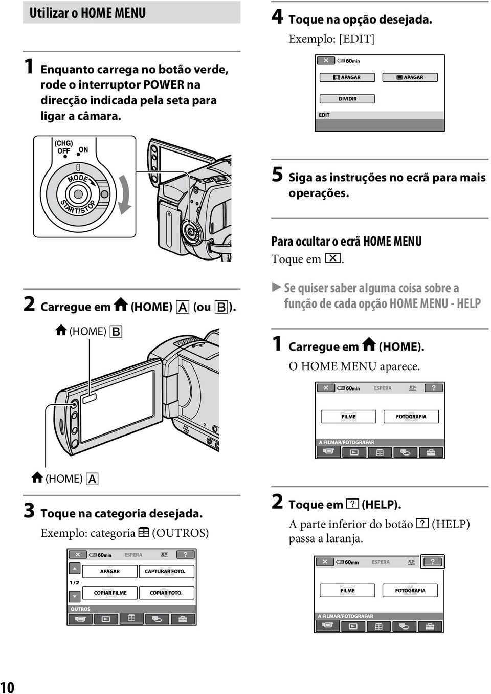 5 Siga as instruções no ecrã para mais operações. Para ocultar o ecrã HOME MENU Toque em. 2 Carregue em (HOME) (ou ).