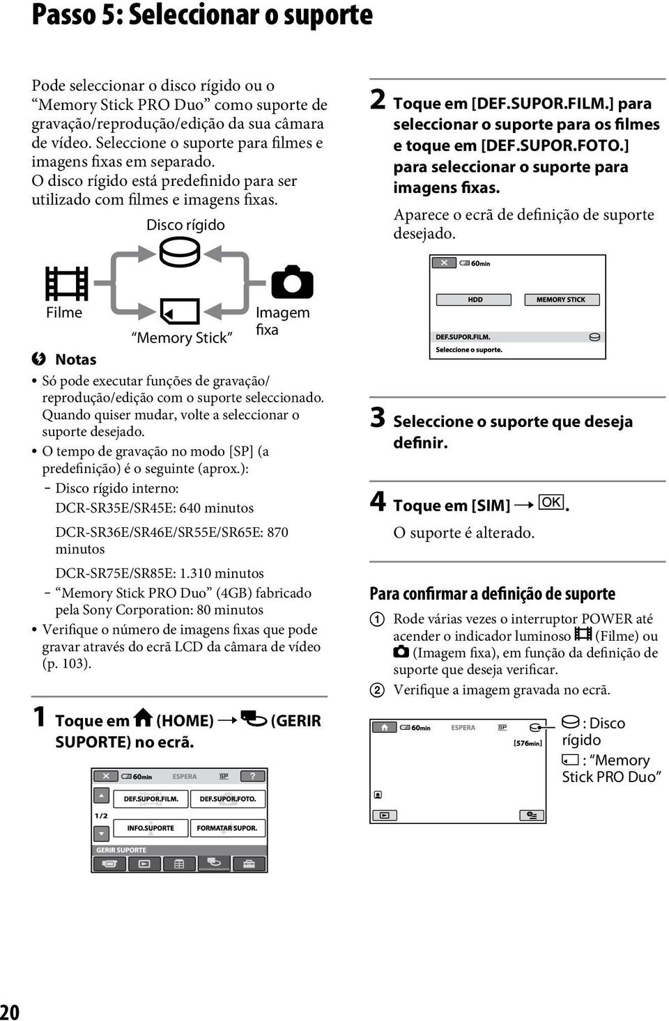 ] para seleccionar o suporte para os filmes e toque em [DEF.SUPOR.FOTO.] para seleccionar o suporte para imagens fixas. Aparece o ecrã de definição de suporte desejado.