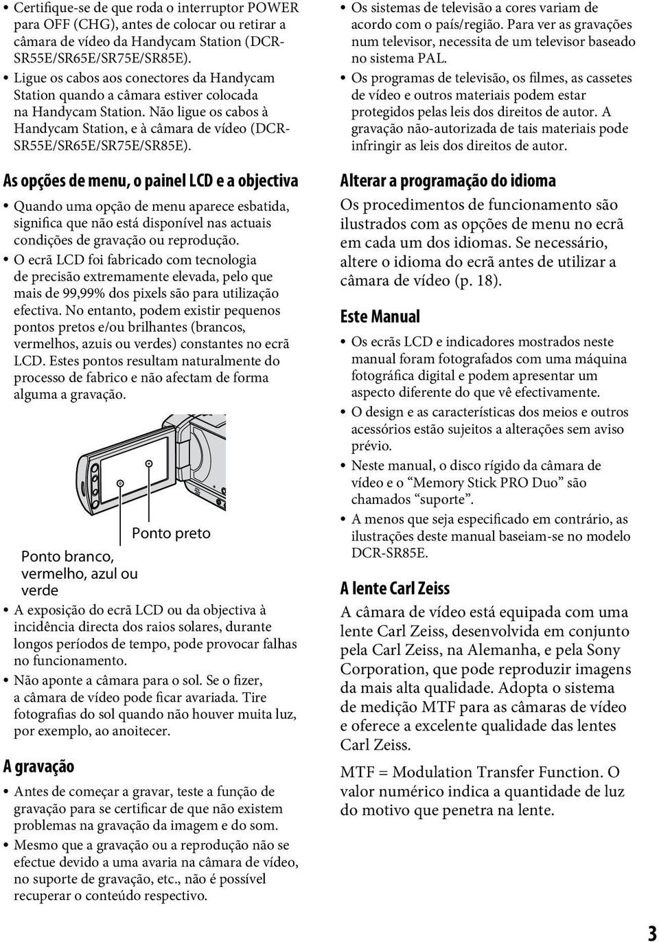 As opções de menu, o painel LCD e a objectiva Quando uma opção de menu aparece esbatida, significa que não está disponível nas actuais condições de gravação ou reprodução.