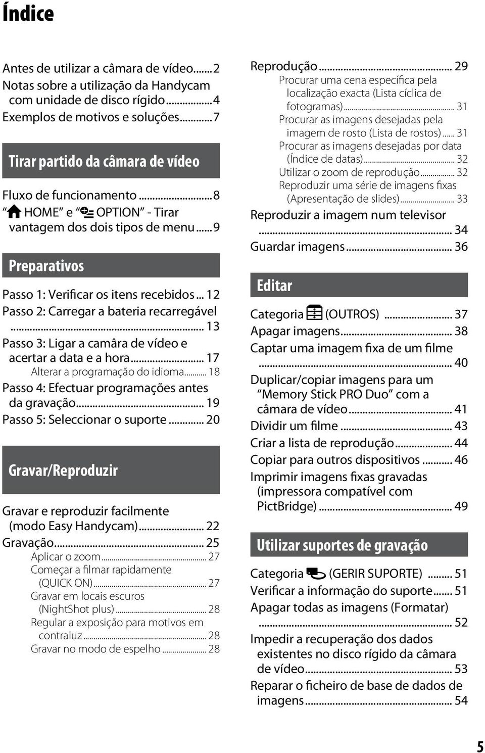 .. 12 Passo 2: Carregar a bateria recarregável... 13 Passo 3: Ligar a camâra de vídeo e acertar a data e a hora... 17 Alterar a programação do idioma.