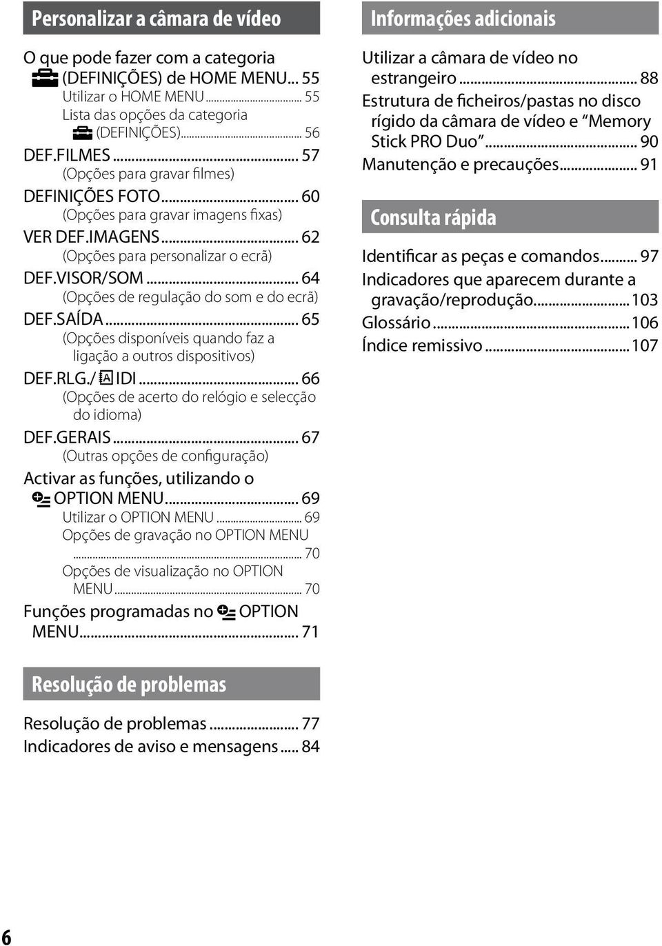 .. 64 (Opções de regulação do som e do ecrã) DEF.SAÍDA... 65 (Opções disponíveis quando faz a ligação a outros dispositivos) DEF.RLG./ IDI... 66 (Opções de acerto do relógio e selecção do idioma) DEF.