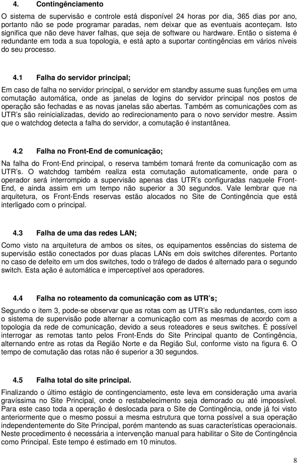 4.1 Falha do servidor principal; Em caso de falha no servidor principal, o servidor em standby assume suas funções em uma comutação automática, onde as janelas de logins do servidor principal nos