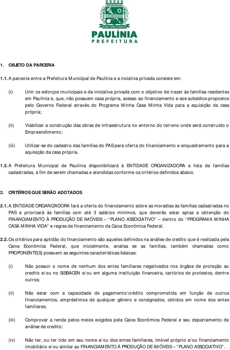 aquisição da casa própria; Viabilizar a construção das obras de infraestrutura no entorno do terreno onde será construído o Empreendimento; Utilizar-se do cadastro das famílias do PAS para oferta do