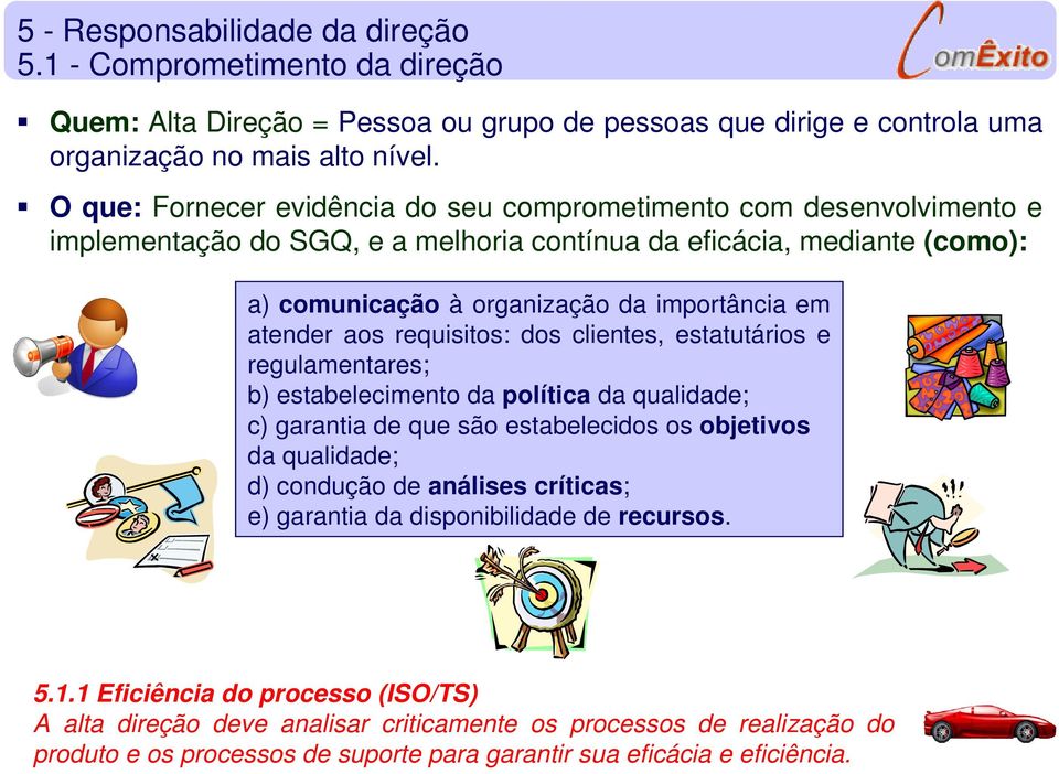 aos requisitos: dos clientes, estatutários e regulamentares; b) estabelecimento da política da qualidade; c) garantia de que são estabelecidos os objetivos da qualidade; d) condução de análises