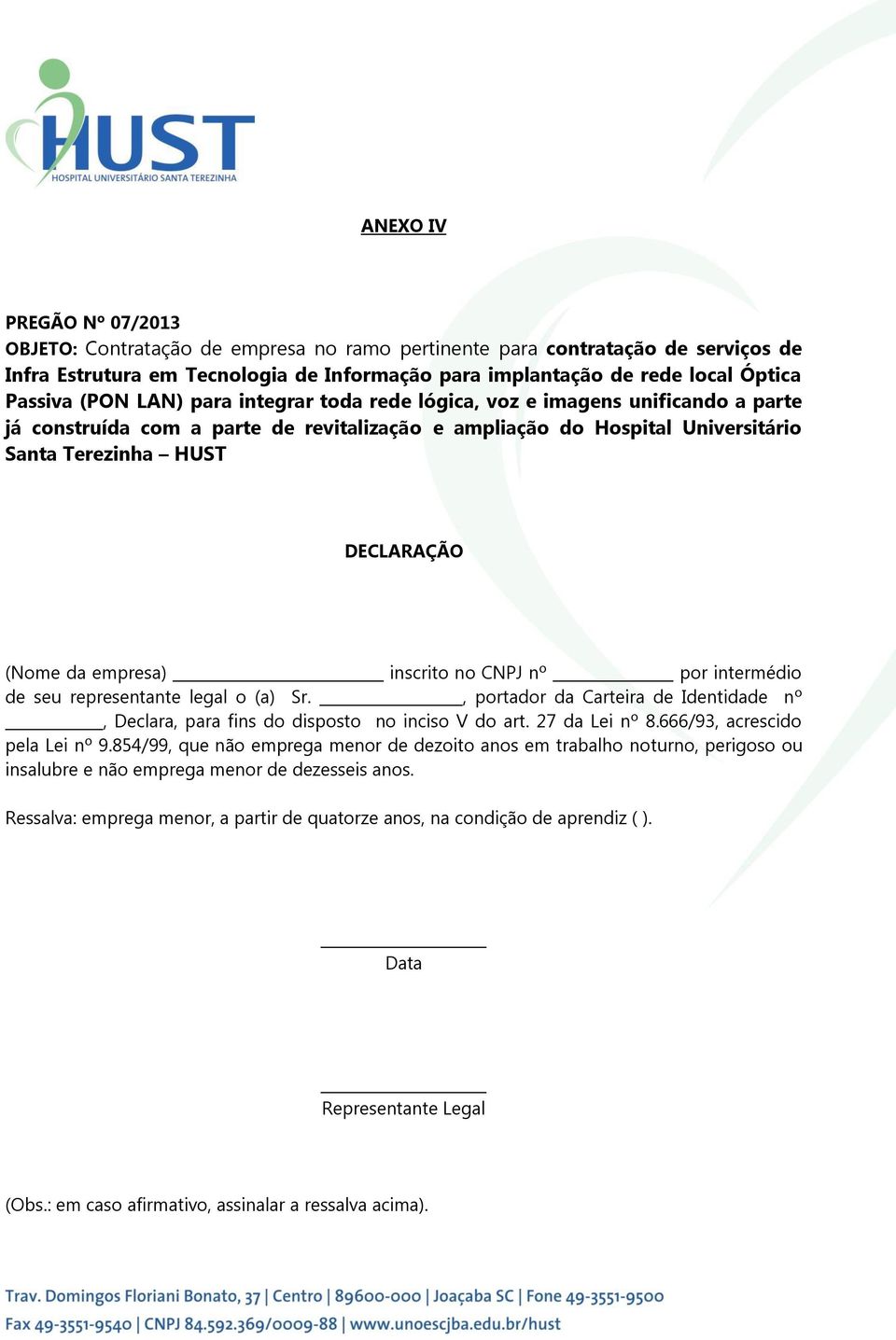 empresa) inscrito no CNPJ nº por intermédio de seu representante legal o (a) Sr., portador da Carteira de Identidade nº, Declara, para fins do disposto no inciso V do art. 27 da Lei nº 8.