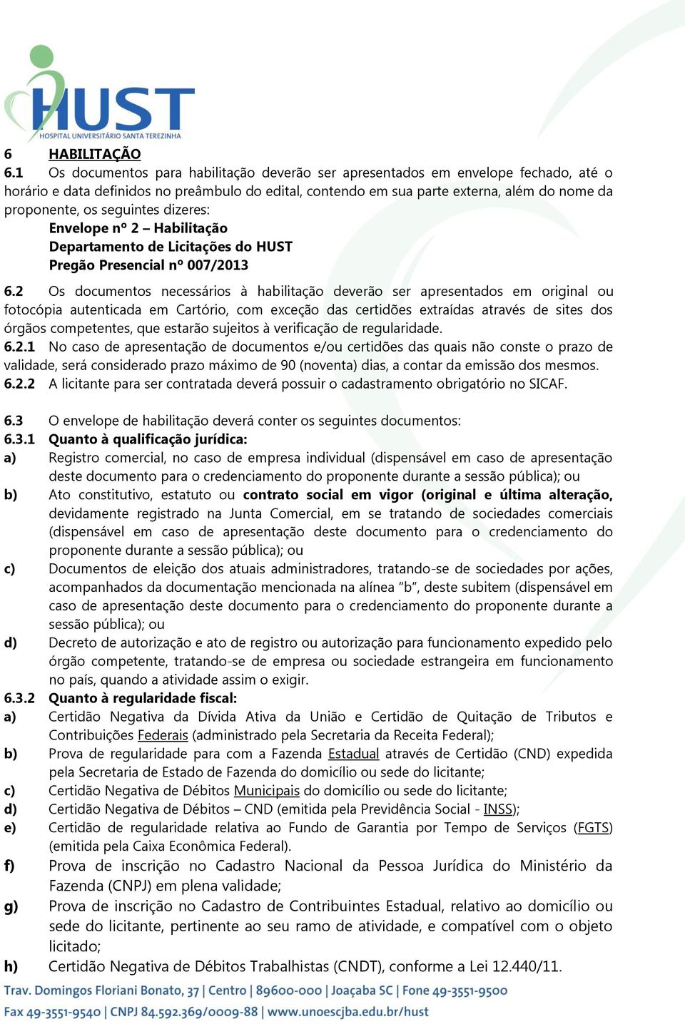 seguintes dizeres: Envelope nº 2 Habilitação Departamento de Licitações do HUST Pregão Presencial nº 007/2013 6.