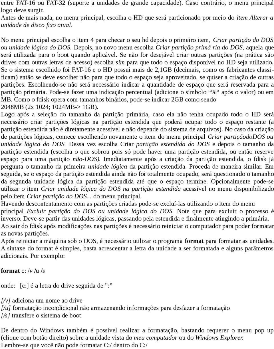 No menu principal escolha o item 4 para checar o seu hd depois o primeiro item, Criar partição do DOS ou unidade lógica do DOS.