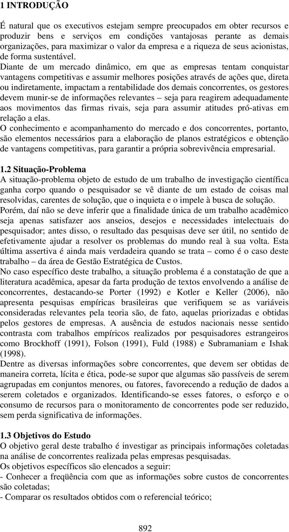 Diante de um mercado dinâmico, em que as empresas tentam conquistar vantagens competitivas e assumir melhores posições através de ações que, direta ou indiretamente, impactam a rentabilidade dos