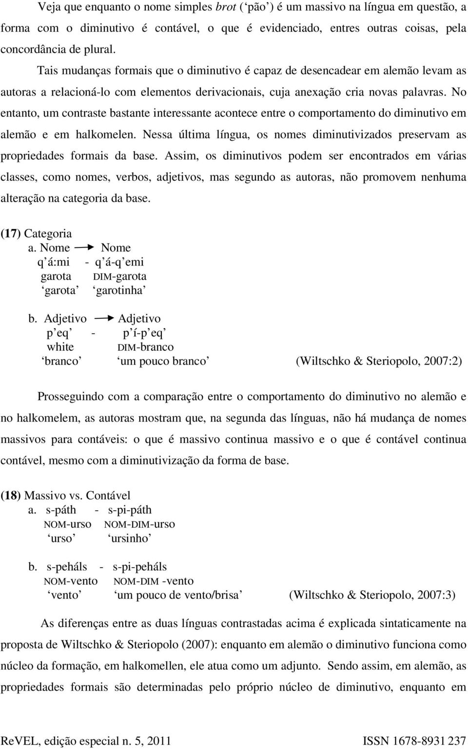 No entanto, um contraste bastante interessante acontece entre o comportamento do diminutivo em alemão e em halkomelen.