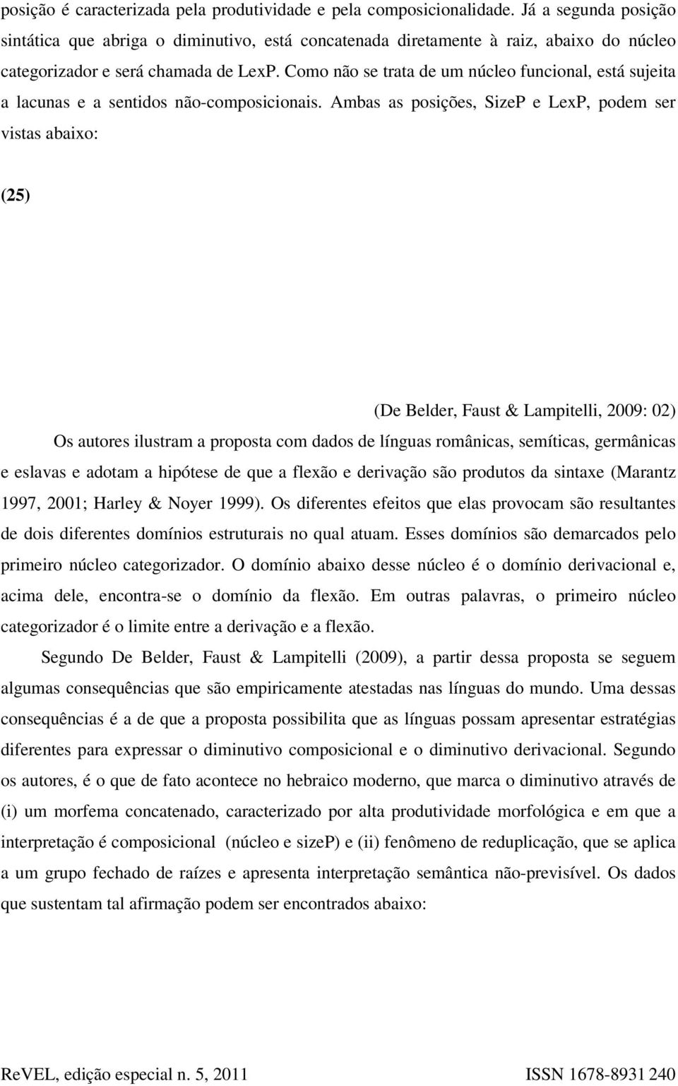 Como não se trata de um núcleo funcional, está sujeita a lacunas e a sentidos não-composicionais.