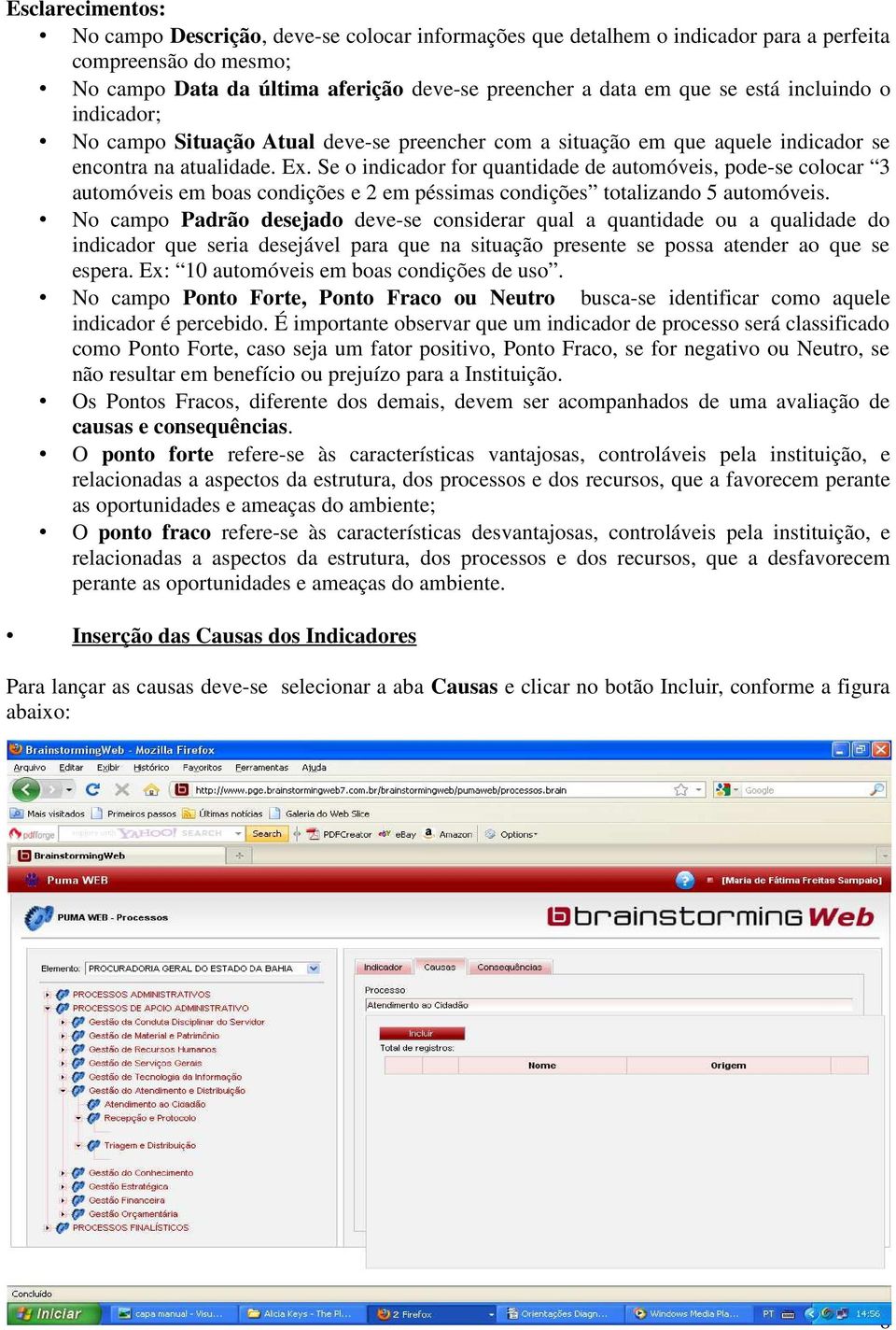 Se o indicador for quantidade de automóveis, pode-se colocar 3 automóveis em boas condições e 2 em péssimas condições totalizando 5 automóveis.