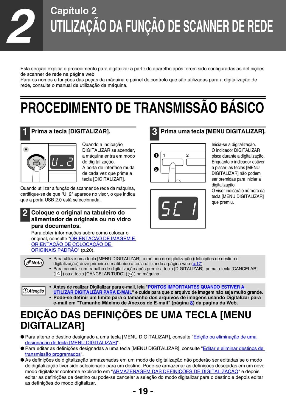 PROCEDIMENTO DE TRANSMISSÃO BÁSICO Prima a tecla [DIGITALIZAR]. Prima uma tecla [MENU DIGITALIZAR]. Quando a indicação DIGITALIZAR se acender, a máquina entra em modo de digitalização.