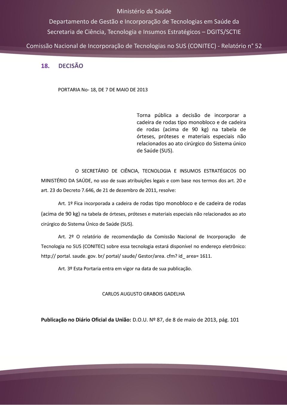 O SECRETÁRIO DE CIÊNCIA, TECNOLOGIA E INSUMOS ESTRATÉGICOS DO MINISTÉRIO DA SAÚDE, no uso de suas atribuições legais e com base nos termos dos art. 20 e art. 23 do Decreto 7.