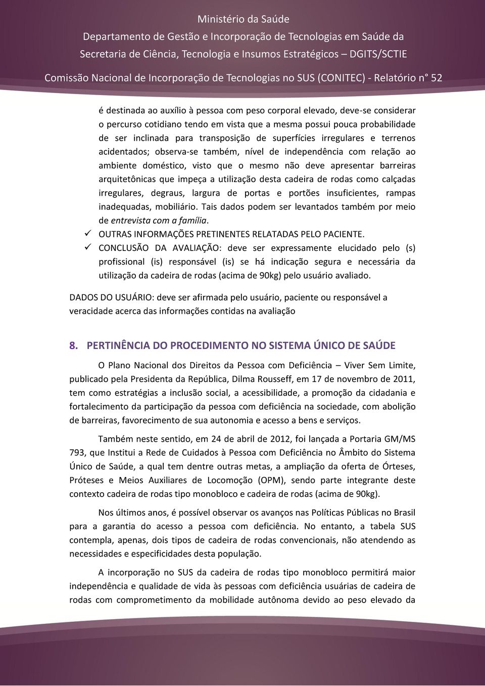 a utilização desta cadeira de rodas como calçadas irregulares, degraus, largura de portas e portões insuficientes, rampas inadequadas, mobiliário.