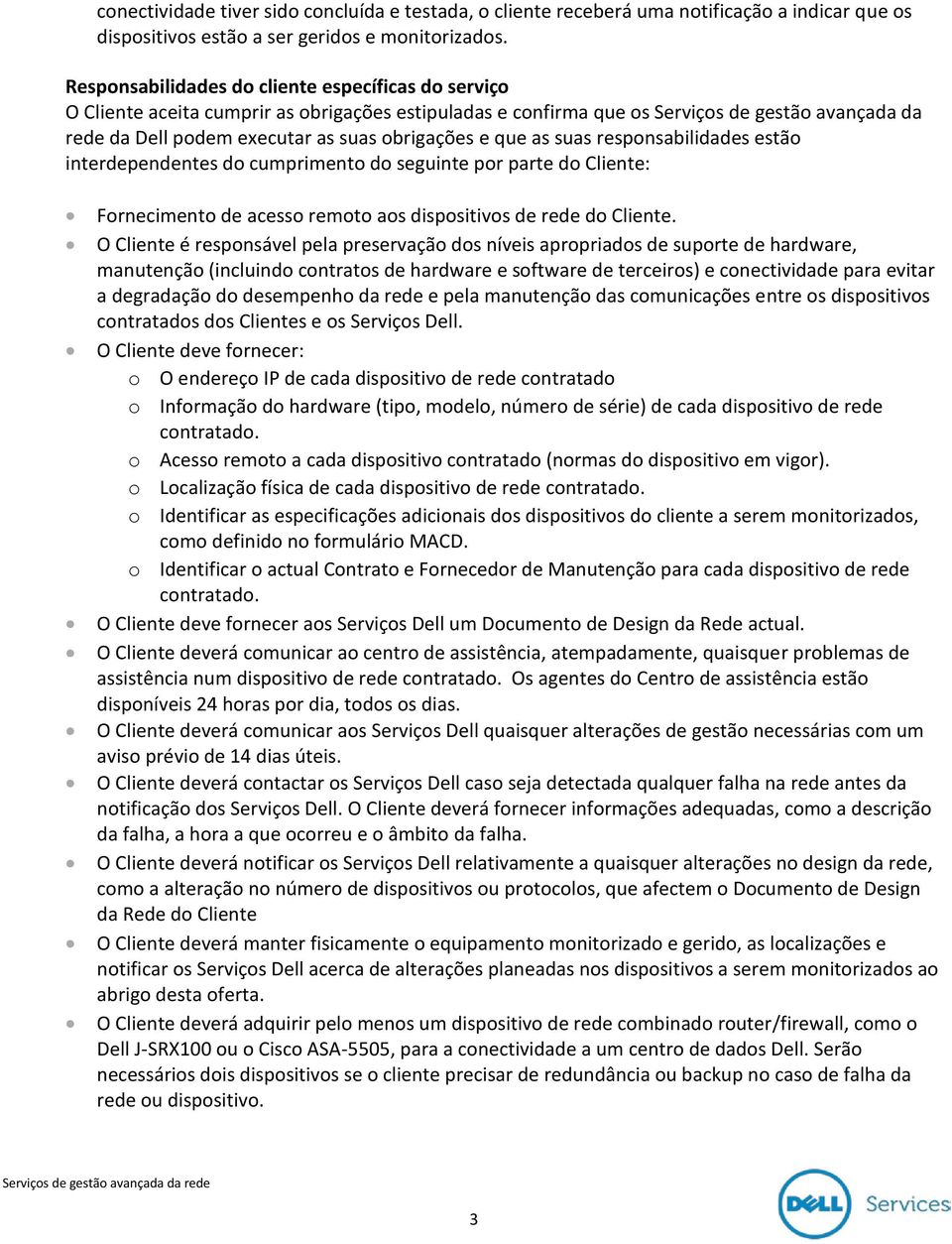 e que as suas responsabilidades estão interdependentes do cumprimento do seguinte por parte do Cliente: Fornecimento de acesso remoto aos dispositivos de rede do Cliente.