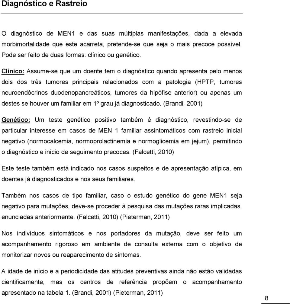 Clínico: Assume-se que um doente tem o diagnóstico quando apresenta pelo menos dois dos três tumores principais relacionados com a patologia (HPTP, tumores neuroendócrinos duodenopancreáticos,