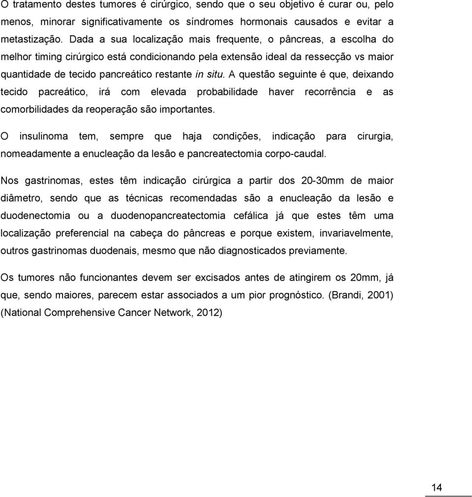 A questão seguinte é que, deixando tecido pacreático, irá com elevada probabilidade haver recorrência e as comorbilidades da reoperação são importantes.