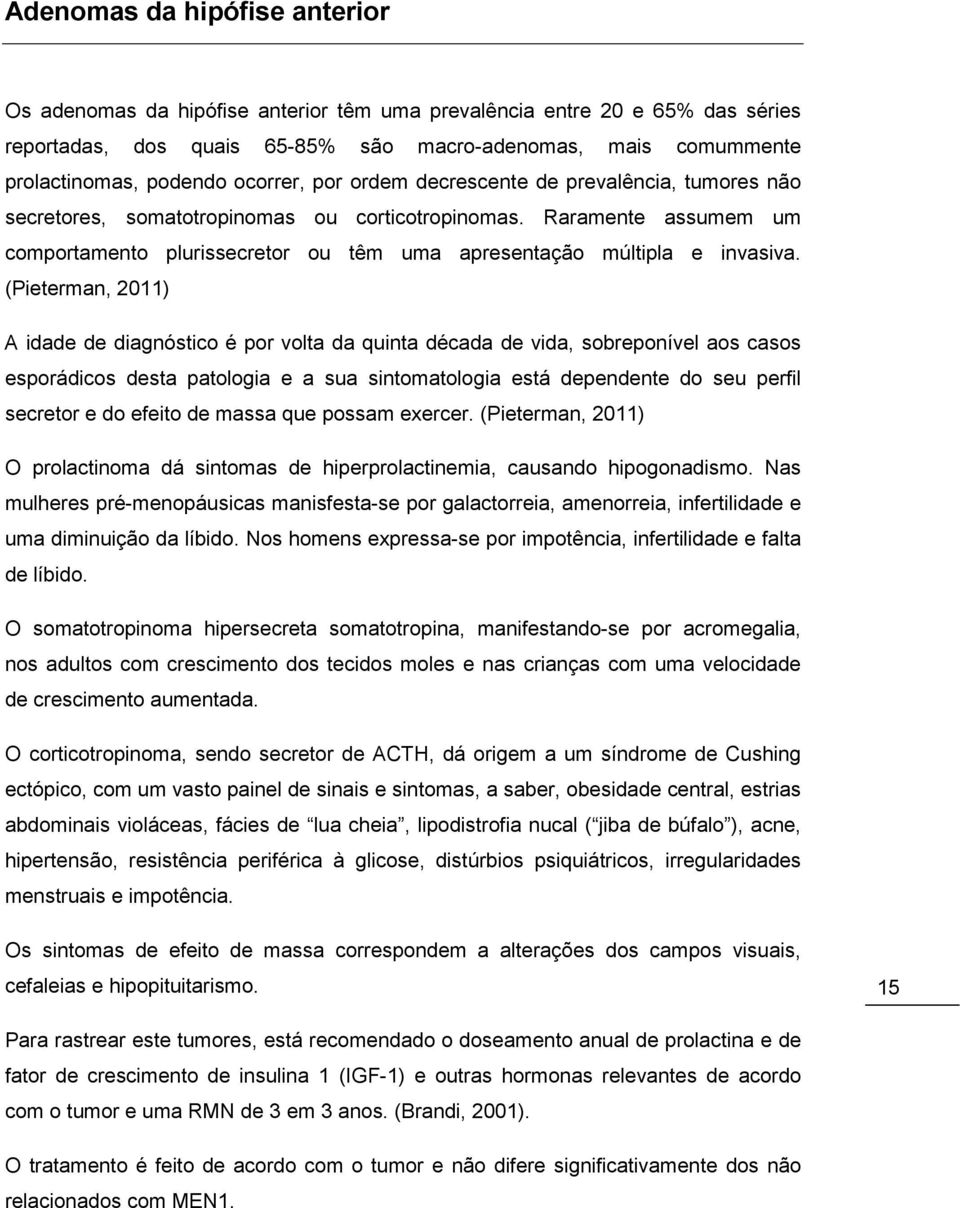 Raramente assumem um comportamento plurissecretor ou têm uma apresentação múltipla e invasiva.