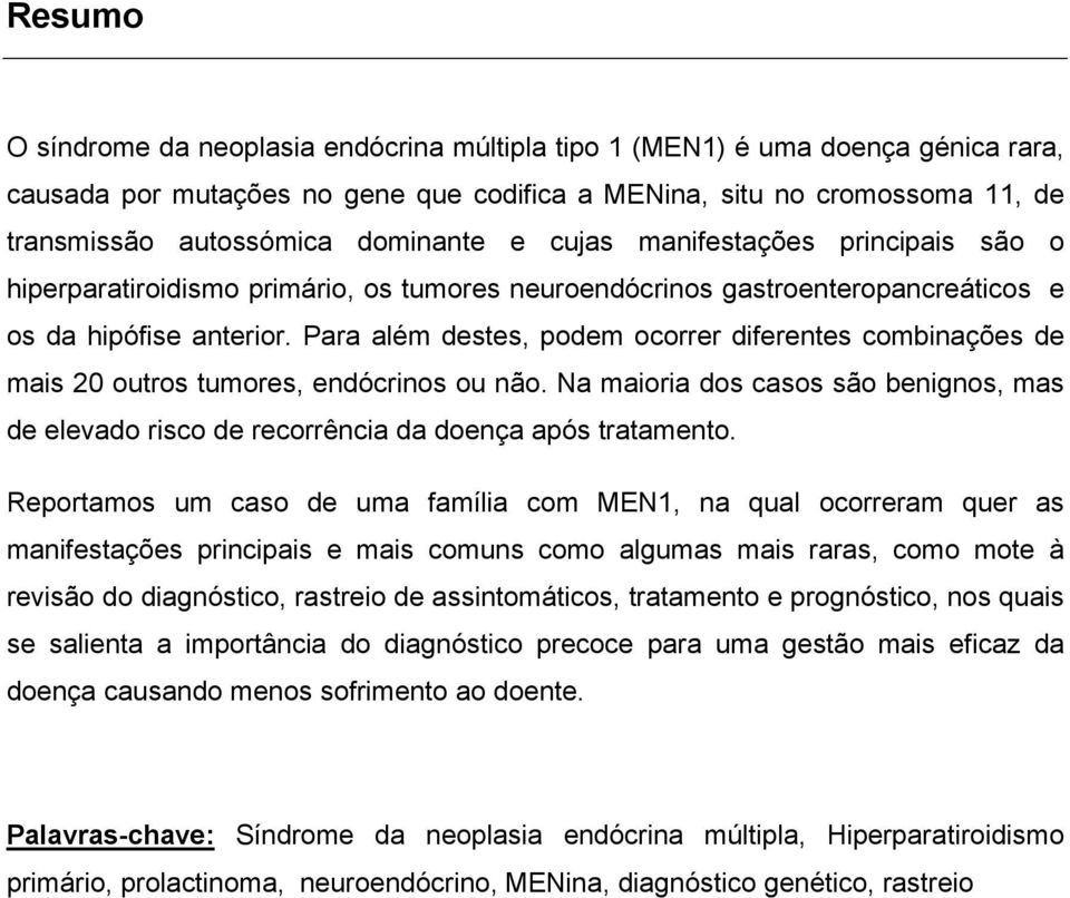 Para além destes, podem ocorrer diferentes combinações de mais 20 outros tumores, endócrinos ou não. Na maioria dos casos são benignos, mas de elevado risco de recorrência da doença após tratamento.