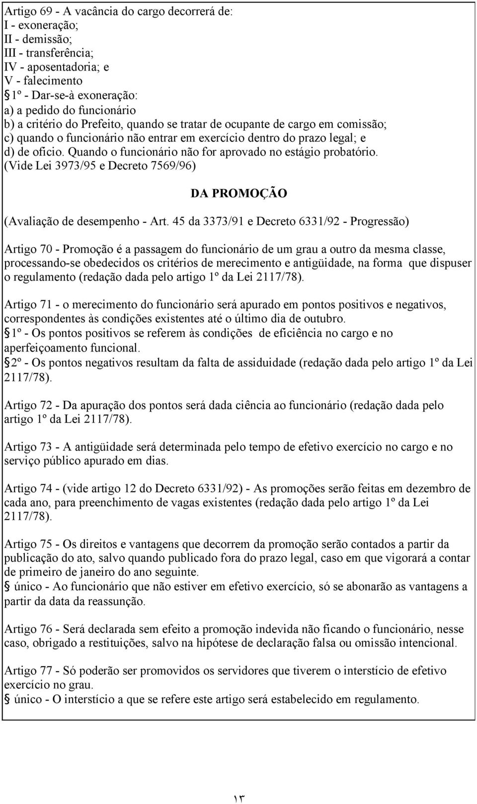 Quando o funcionário não for aprovado no estágio probatório. (Vide Lei 3973/95 e Decreto 7569/96) DA PROMOÇÃO (Avaliação de desempenho - Art.