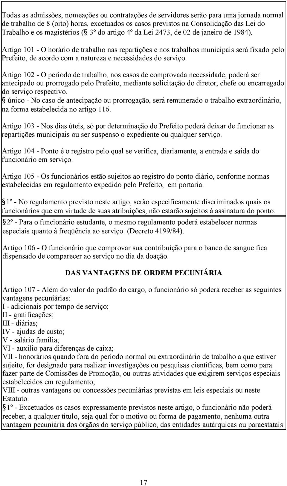 Artigo 101 - O horário de trabalho nas repartições e nos trabalhos municipais será fixado pelo Prefeito, de acordo com a natureza e necessidades do serviço.