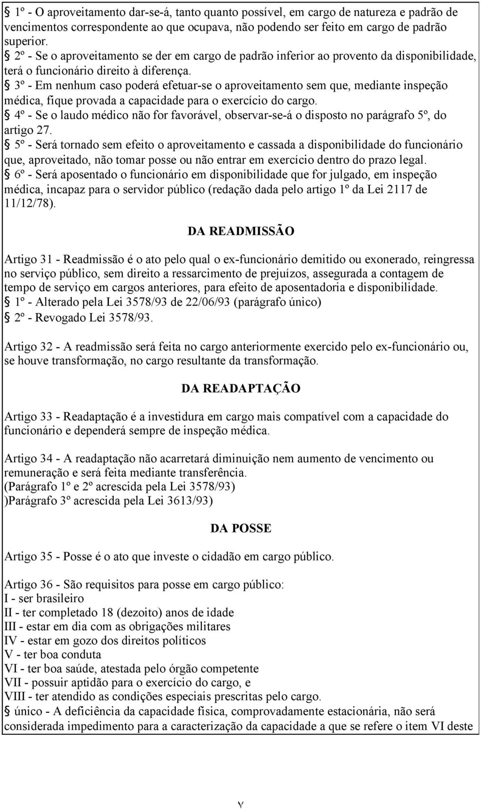 3º - Em nenhum caso poderá efetuar-se o aproveitamento sem que, mediante inspeção médica, fique provada a capacidade para o exercício do cargo.