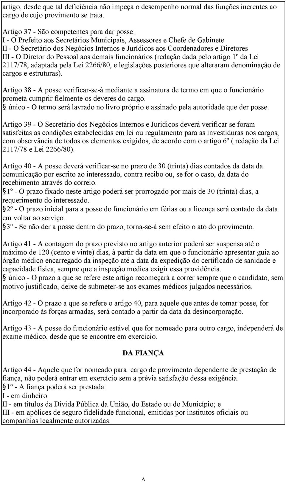 III - O Diretor do Pessoal aos demais funcionários (redação dada pelo artigo 1º da Lei 2117/78, adaptada pela Lei 2266/80, e legislações posteriores que alteraram denominação de cargos e estruturas).