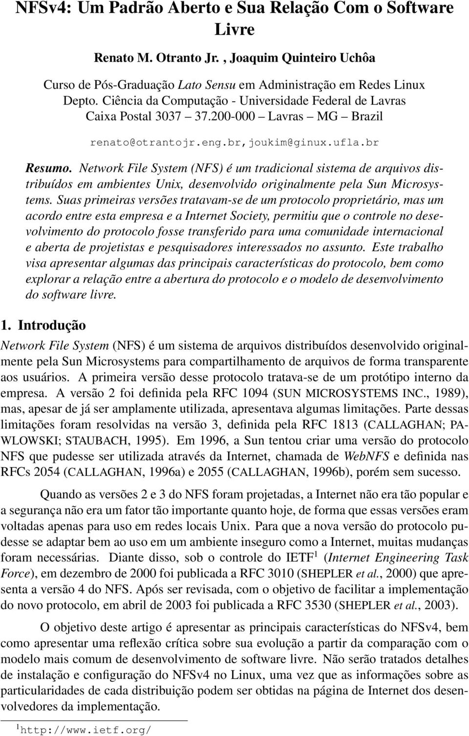 Network File System (NFS) é um tradicional sistema de arquivos distribuídos em ambientes Unix, desenvolvido originalmente pela Sun Microsystems.