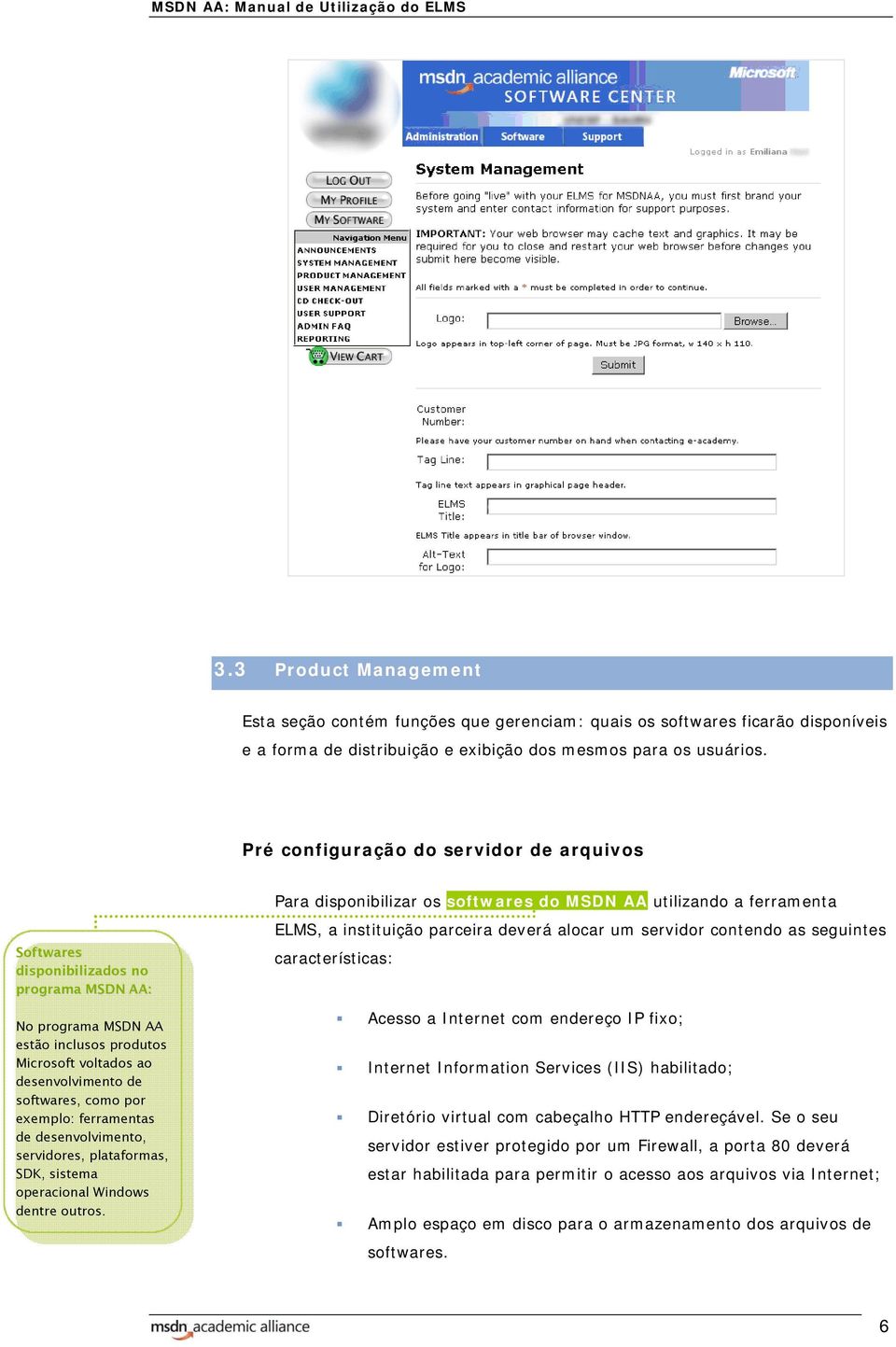 exemplo: ferramentas de desenvolvimento, servidores, plataformas, SDK, sistema operacional Windows dentre outros.