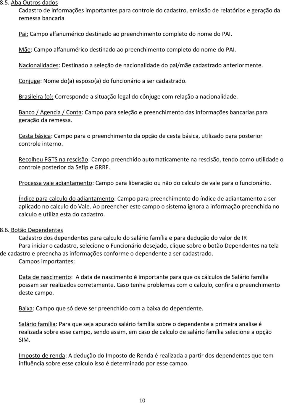 Conjuge: Nome do(a) esposo(a) do funcionário a ser cadastrado. Brasileira (o): Corresponde a situação legal do cônjuge com relação a nacionalidade.