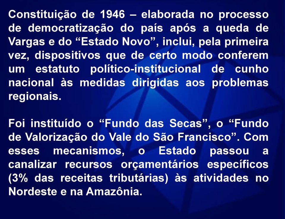 aos problemas regionais. Foi instituído o Fundo das Secas, o Fundo de Valorização do Vale do São Francisco.