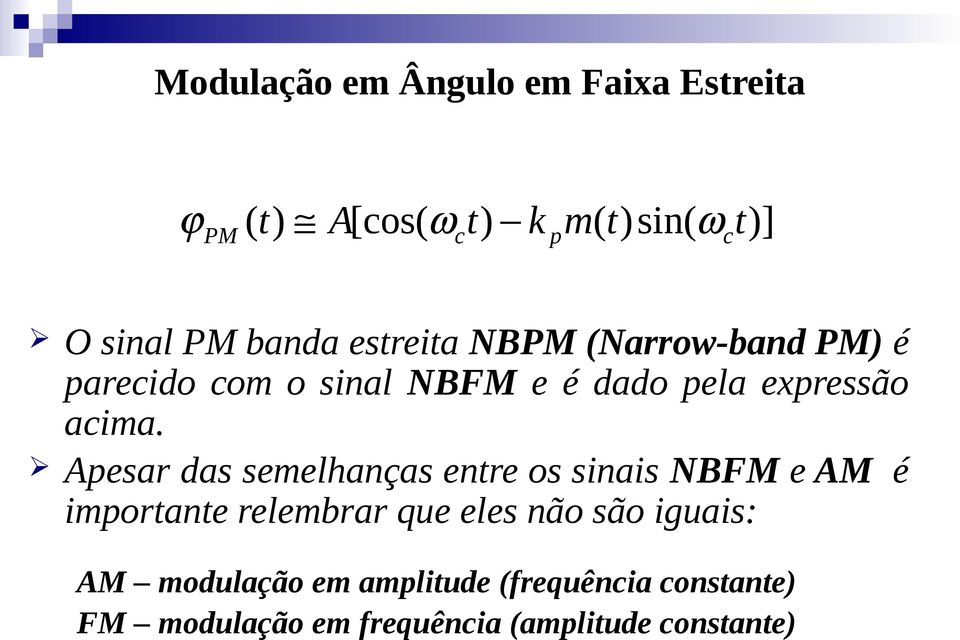 Apesar das semelhanças enre os sinais NBFM e AM é imporane relembrar que eles não