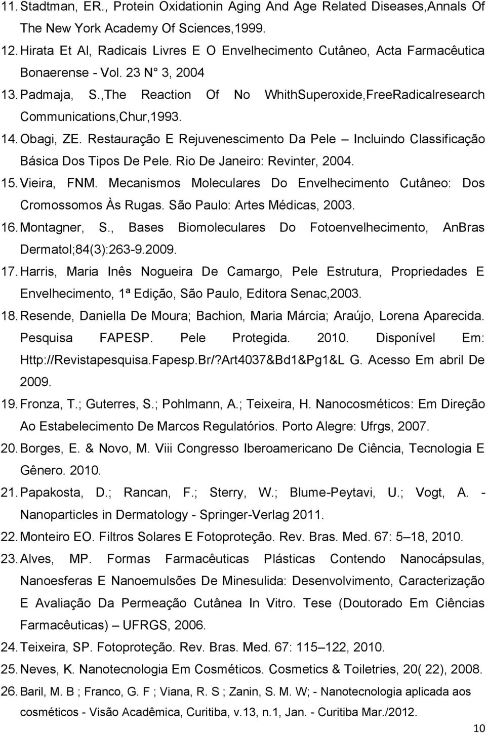 ,The Reaction Of No WhithSuperoxide,FreeRadicalresearch Communications,Chur,1993. 14. Obagi, ZE. Restauração E Rejuvenescimento Da Pele Incluindo Classificação Básica Dos Tipos De Pele.