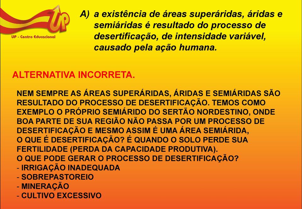 TEMOS COMO EXEMPLO O PRÓPRIO SEMIÁRIDO DO SERTÃO NORDESTINO, ONDE BOA PARTE DE SUA REGIÃO NÃO PASSA POR UM PROCESSO DE DESERTIFICAÇÃO E MESMO ASSIM É UMA ÁREA