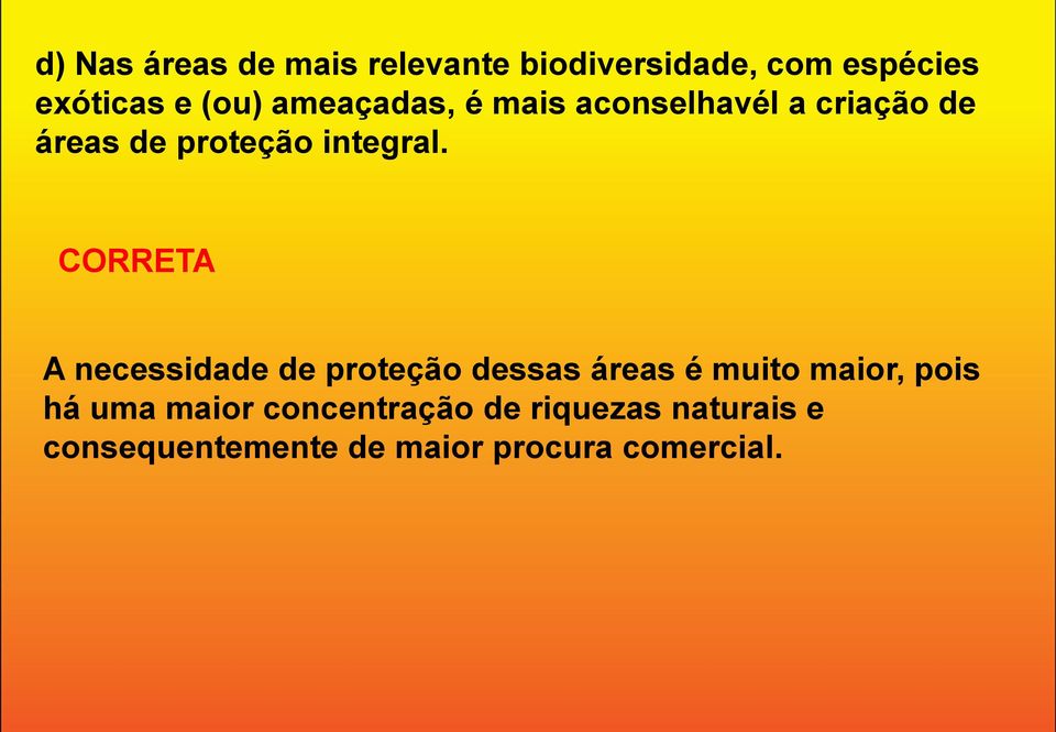 CORRETA A necessidade de proteção dessas áreas é muito maior, pois há uma