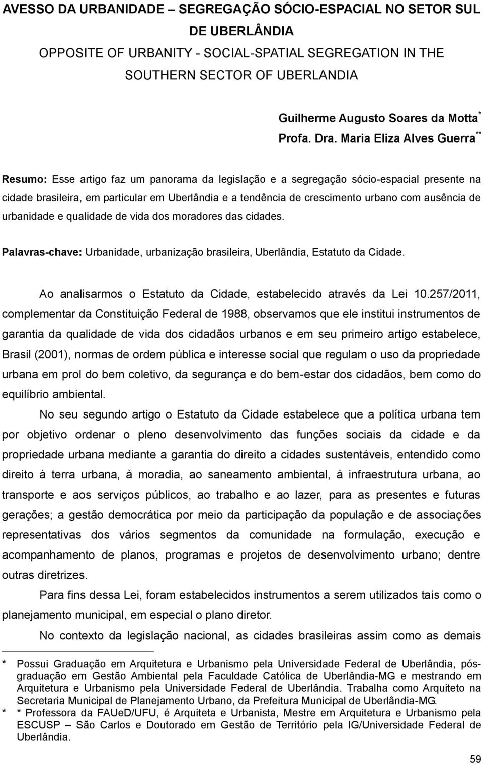 Maria Eliza Alves Guerra ** Resumo: Esse artigo faz um panorama da legislação e a segregação sócio-espacial presente na cidade brasileira, em particular em Uberlândia e a tendência de crescimento