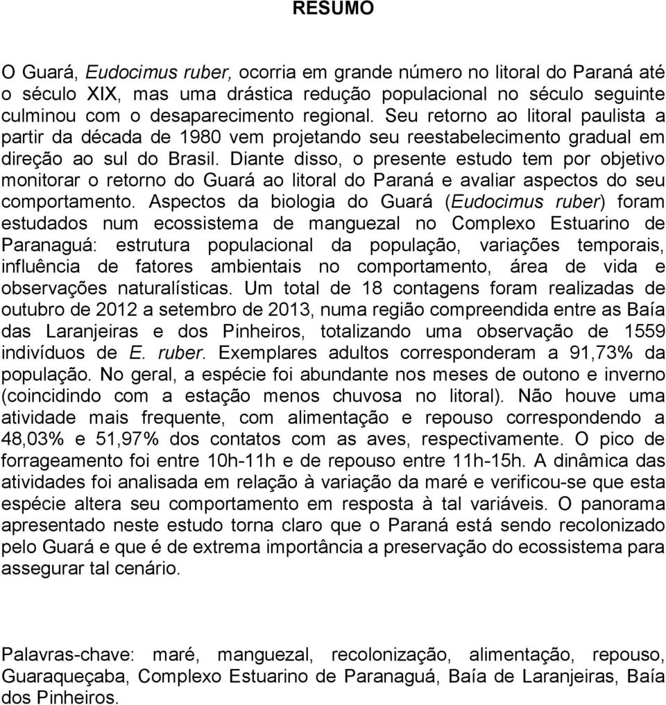 Diante disso, o presente estudo tem por objetivo monitorar o retorno do Guará ao litoral do Paraná e avaliar aspectos do seu comportamento.