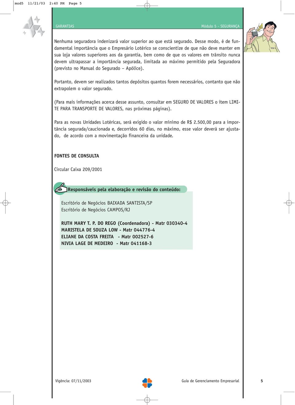 devem ultrapassar a importância segurada, limitada ao máximo permitido pela Seguradora (previsto no Manual do Segurado Apólice).