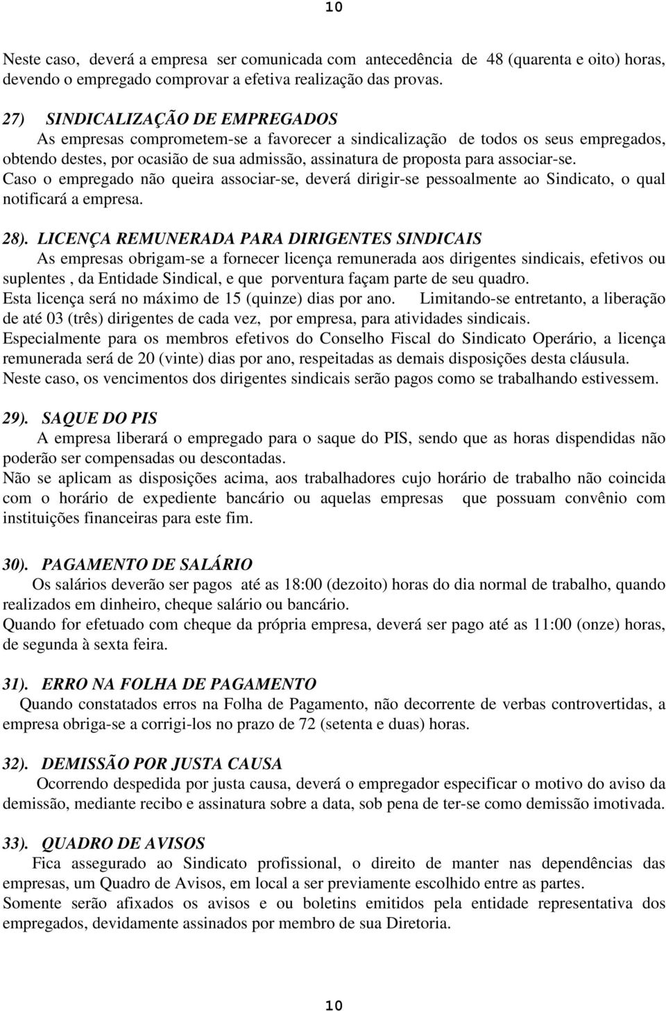 associar-se. Caso o empregado não queira associar-se, deverá dirigir-se pessoalmente ao Sindicato, o qual notificará a empresa. 28).