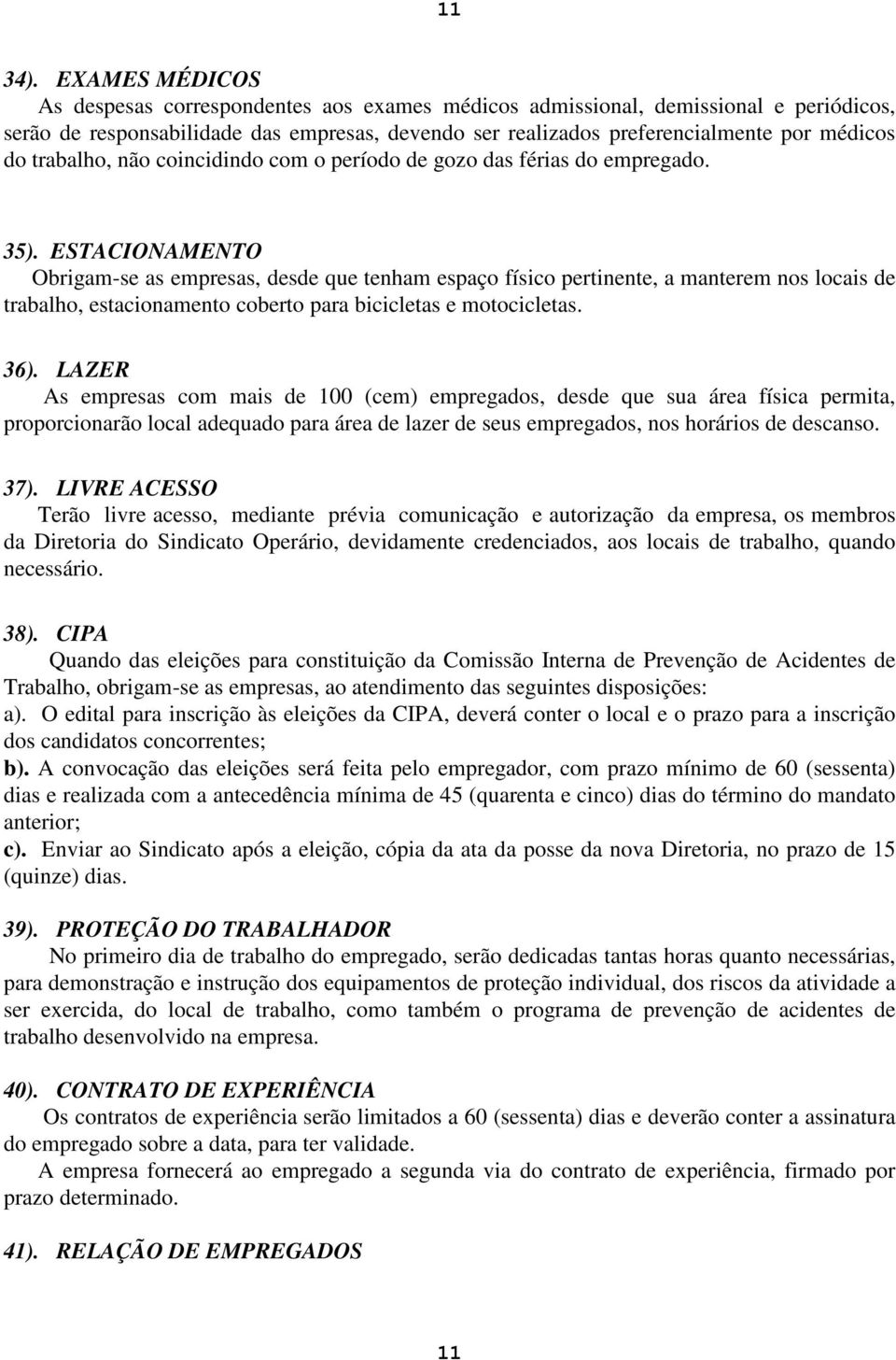 trabalho, não coincidindo com o período de gozo das férias do empregado. 35).