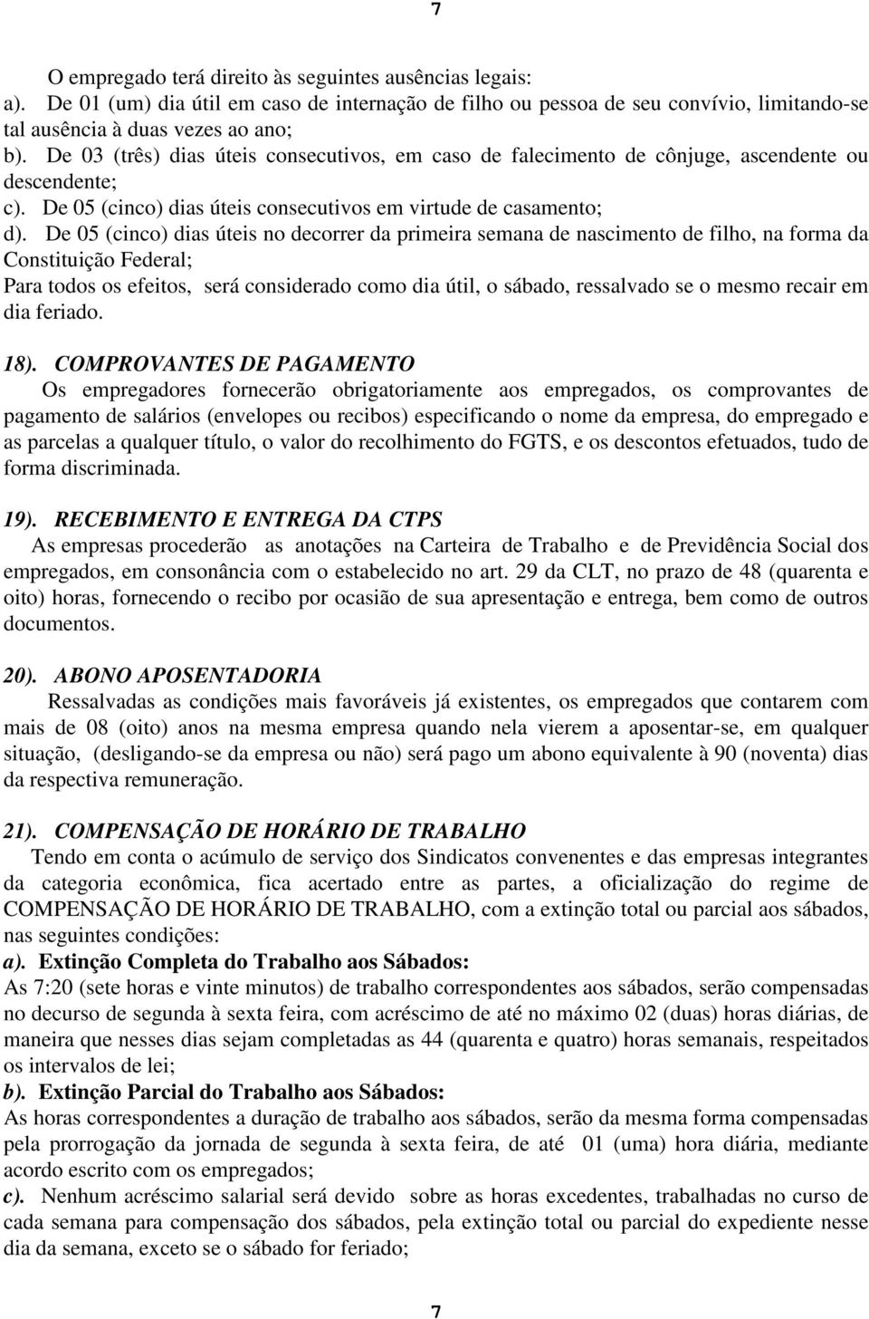 De 05 (cinco) dias úteis no decorrer da primeira semana de nascimento de filho, na forma da Constituição Federal; Para todos os efeitos, será considerado como dia útil, o sábado, ressalvado se o