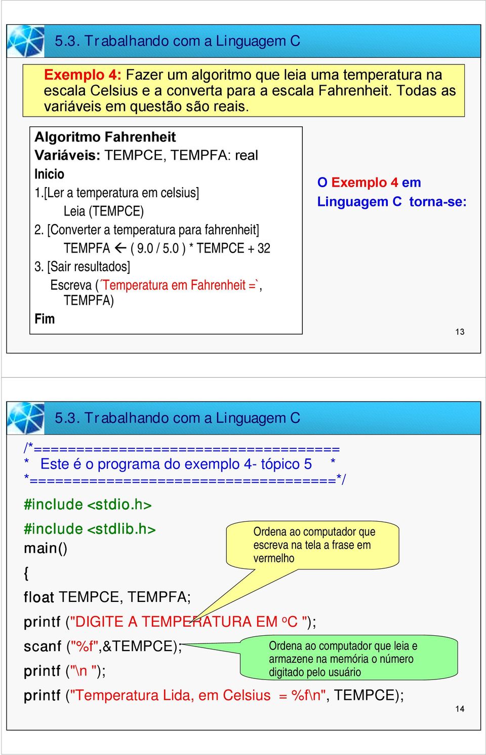 [Sair resultados] Escreva ( Temperatura em Fahrenheit =`, TEMPFA) Fim O Exemplo 4 em Linguagem C torna-se: 13 